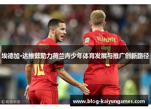 埃德加·达维兹助力荷兰青少年体育发展与推广创新路径
