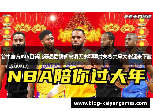 公牛官方INS更新比赛最后瞬间高清无水印照片免费共享大家速来下载