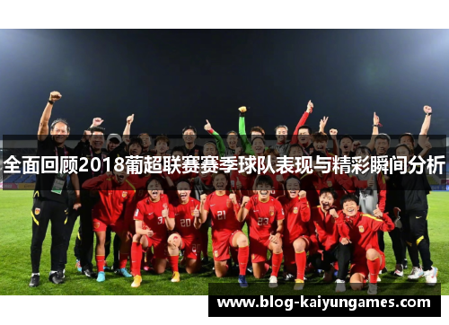 全面回顾2018葡超联赛赛季球队表现与精彩瞬间分析